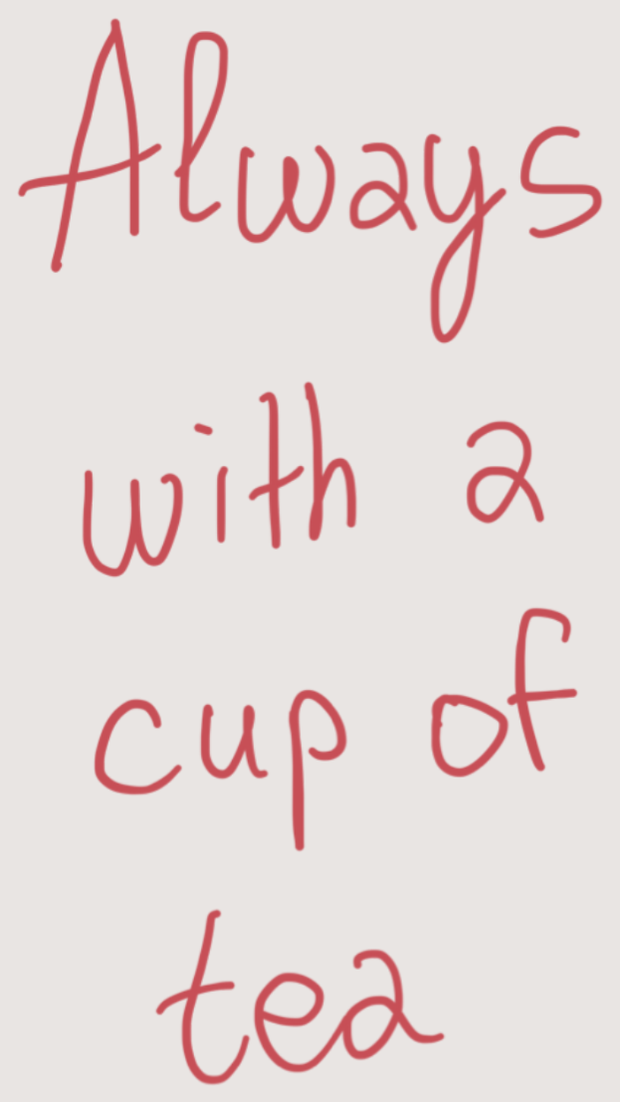 Always with a cup of tea